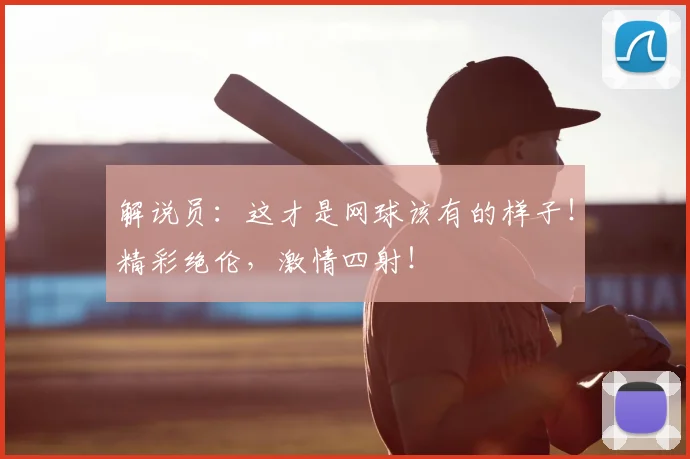 解说员：这才是网球该有的样子！精彩绝伦，激情四射！