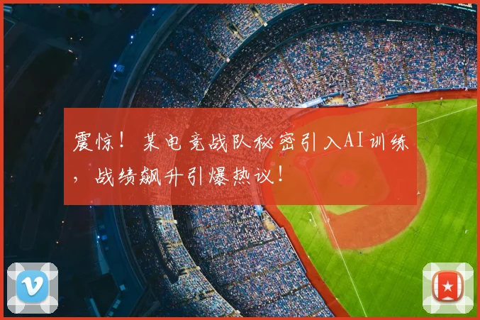 震惊!某电竞战队秘密引入AI训练,战绩飙升引爆热议!