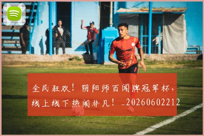全民狂欢！阴阳师百闻牌冠军杯，线上线下热闹非凡！_20260602212253