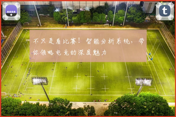 不只是看比赛!智能分析系统,带你领略电竞的深度魅力